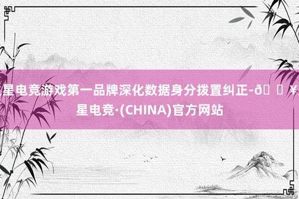 火星电竞游戏第一品牌深化数据身分拨置纠正-🔥火星电竞·(CHINA)官方网站